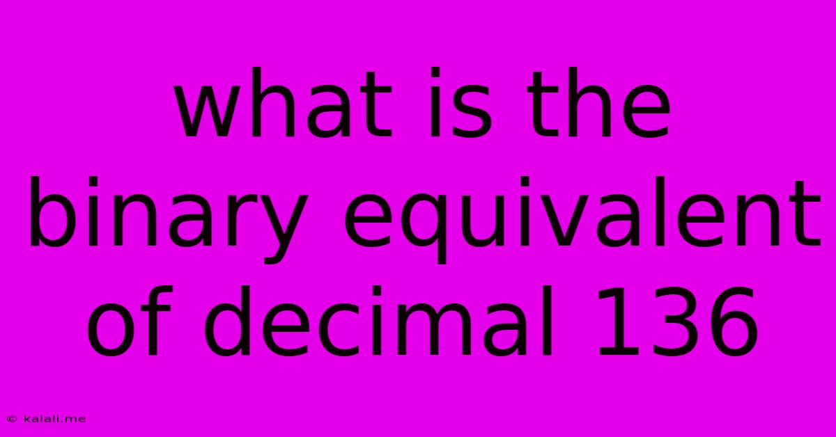 What Is The Binary Equivalent Of Decimal 136