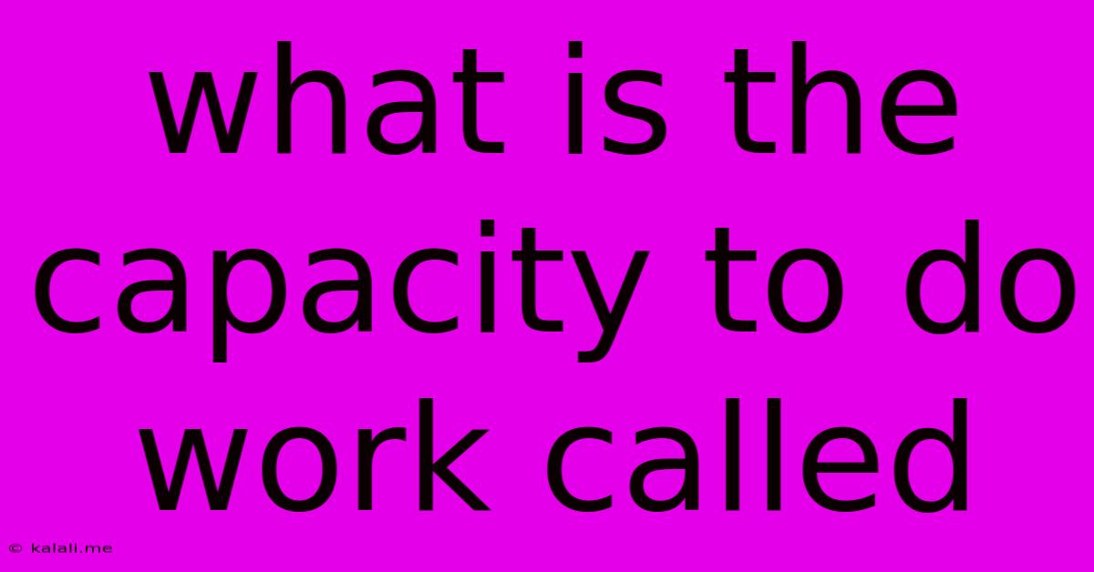 What Is The Capacity To Do Work Called