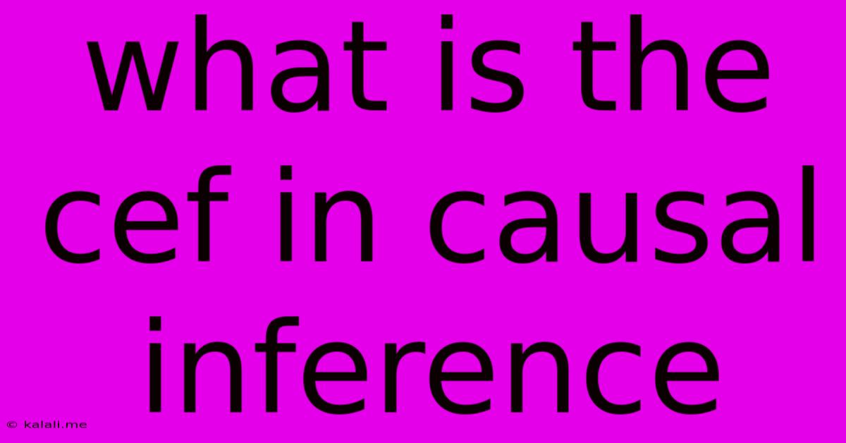 What Is The Cef In Causal Inference