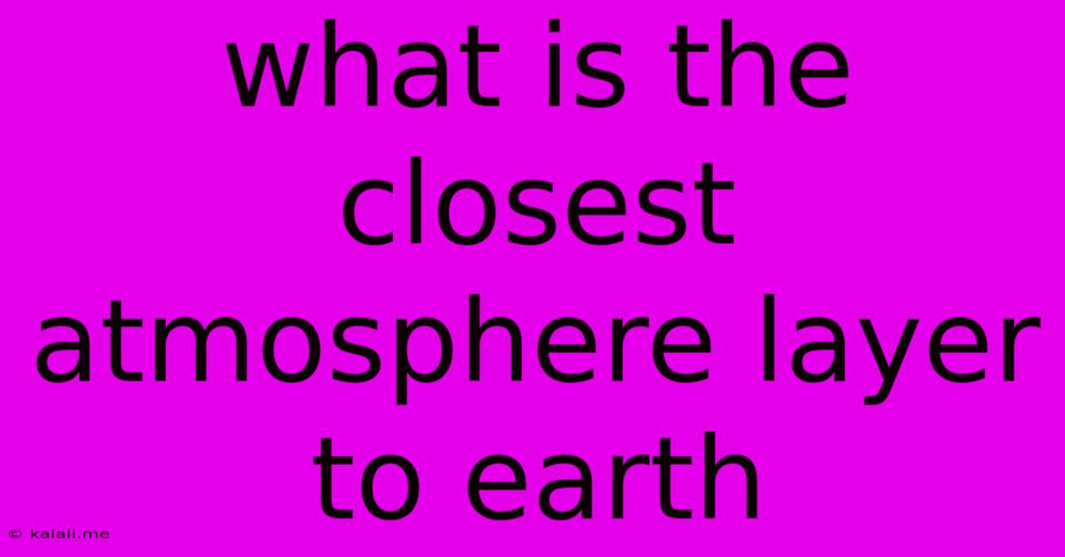 What Is The Closest Atmosphere Layer To Earth