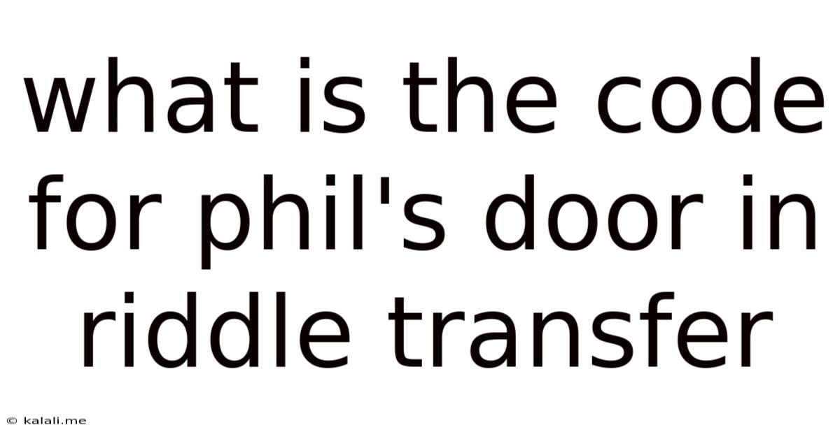 What Is The Code For Phil's Door In Riddle Transfer