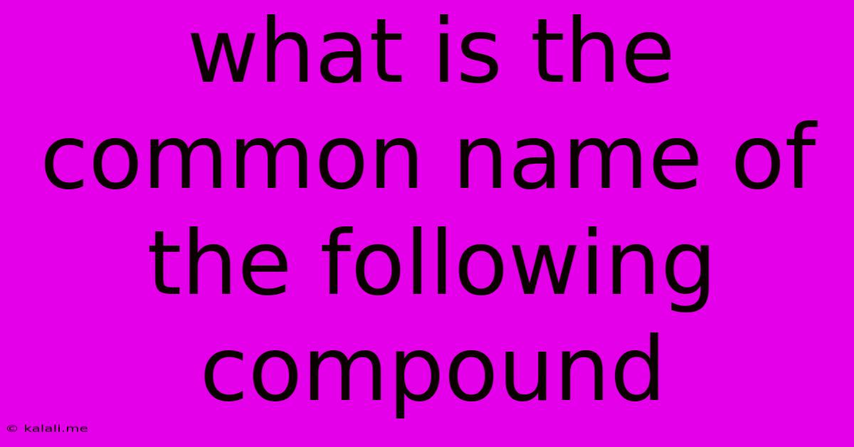 What Is The Common Name Of The Following Compound