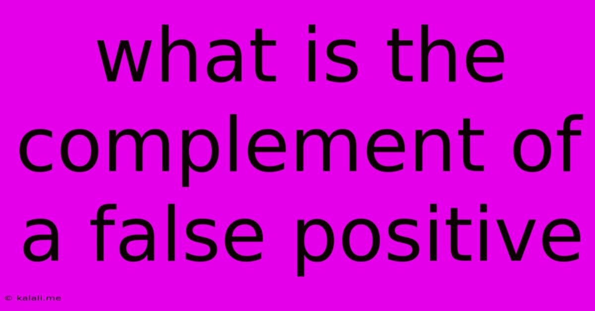 What Is The Complement Of A False Positive
