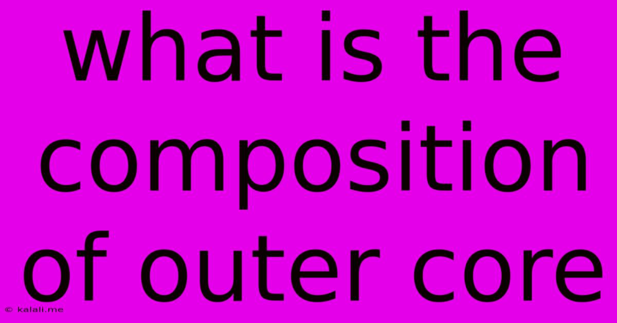 What Is The Composition Of Outer Core
