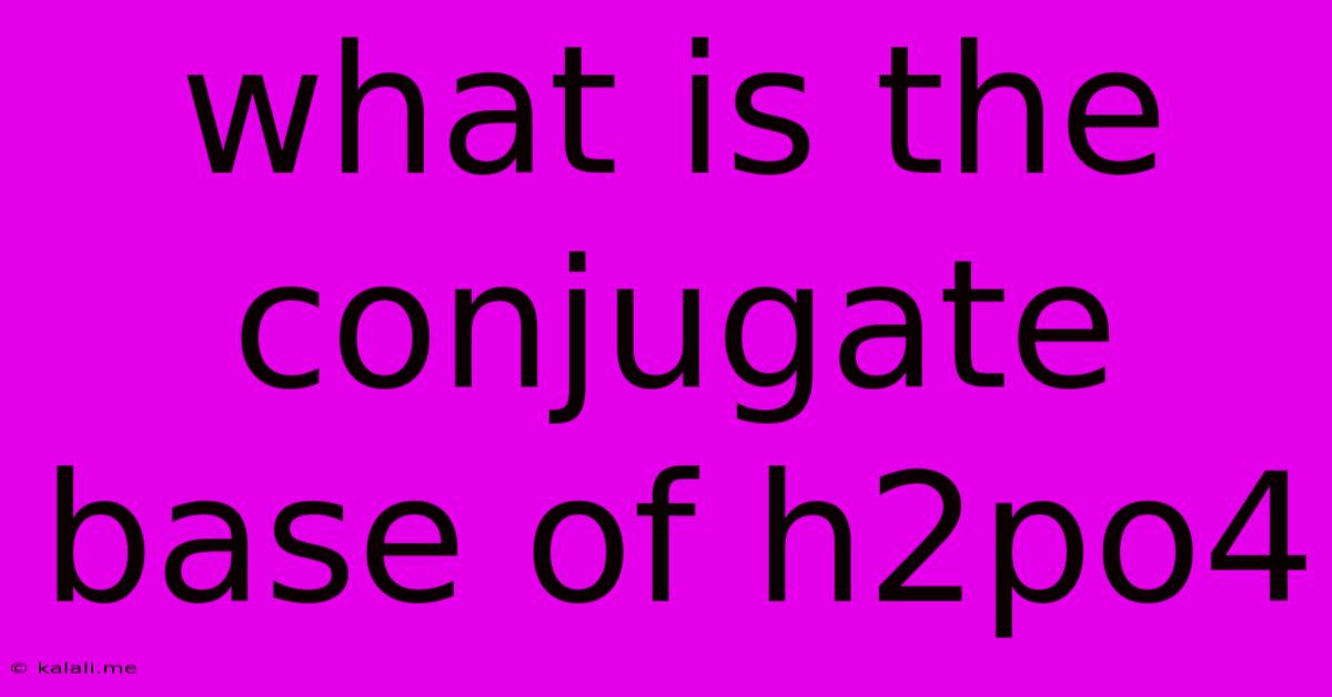 What Is The Conjugate Base Of H2po4