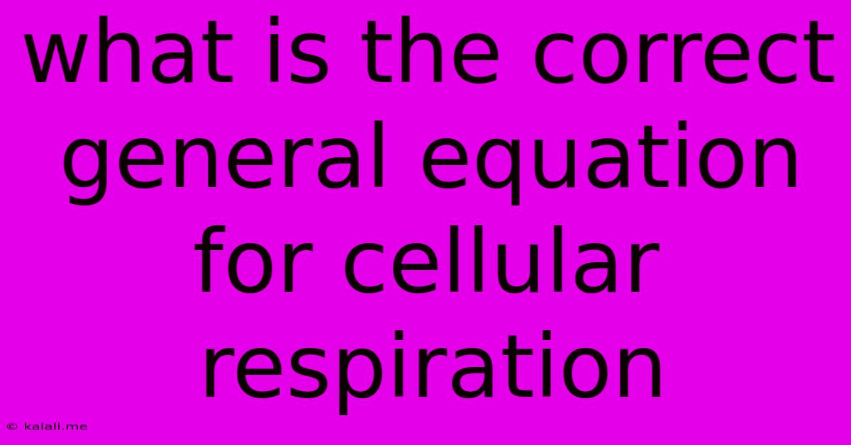 What Is The Correct General Equation For Cellular Respiration