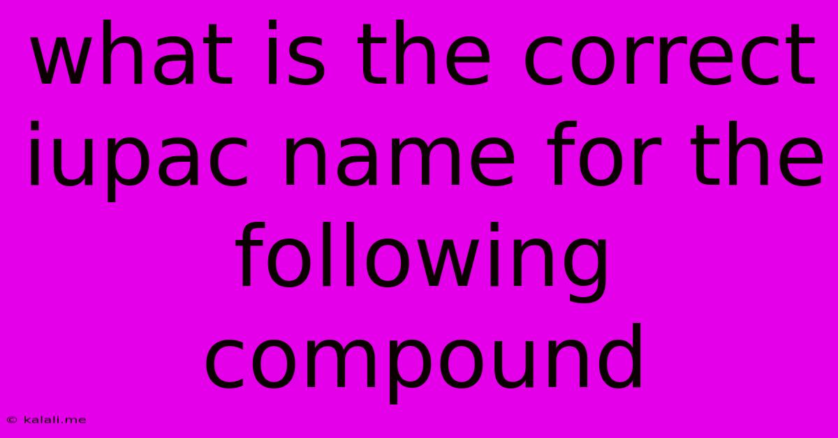 What Is The Correct Iupac Name For The Following Compound
