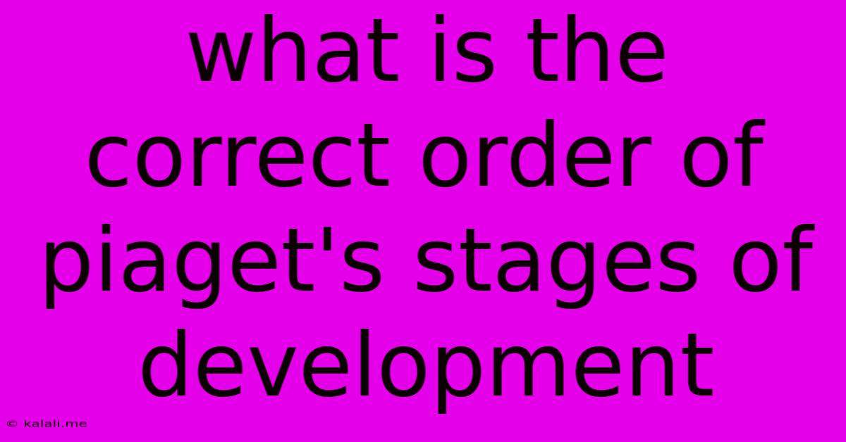 What Is The Correct Order Of Piaget's Stages Of Development