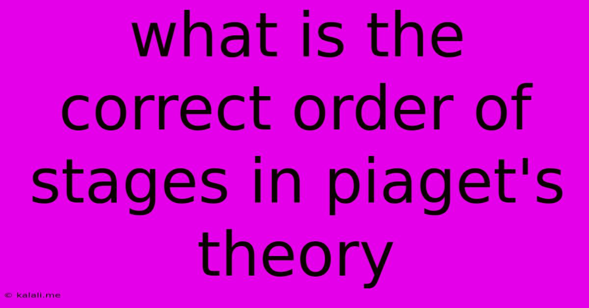 What Is The Correct Order Of Stages In Piaget's Theory