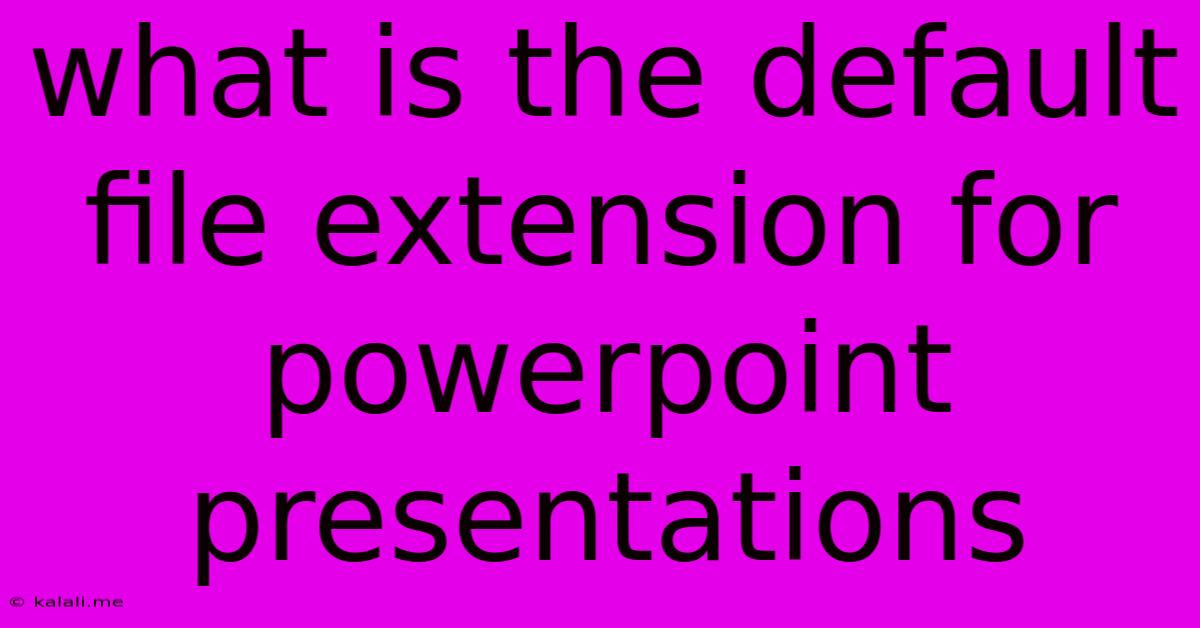 What Is The Default File Extension For Powerpoint Presentations