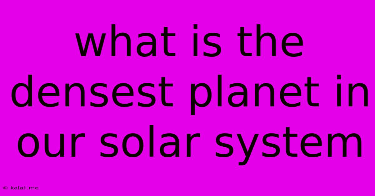 What Is The Densest Planet In Our Solar System