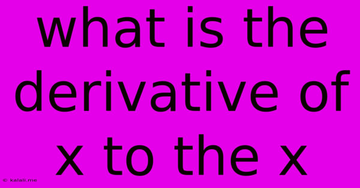 What Is The Derivative Of X To The X