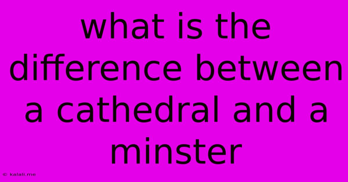 What Is The Difference Between A Cathedral And A Minster