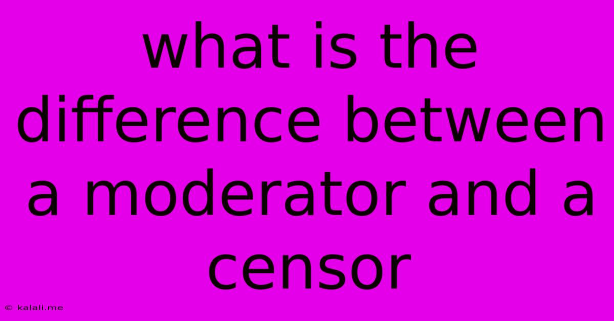 What Is The Difference Between A Moderator And A Censor