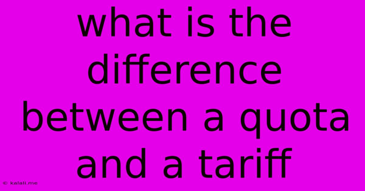 What Is The Difference Between A Quota And A Tariff