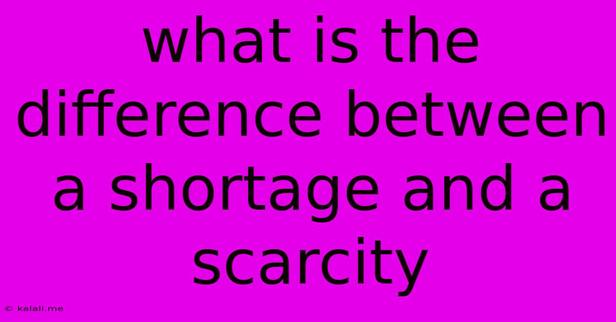 What Is The Difference Between A Shortage And A Scarcity