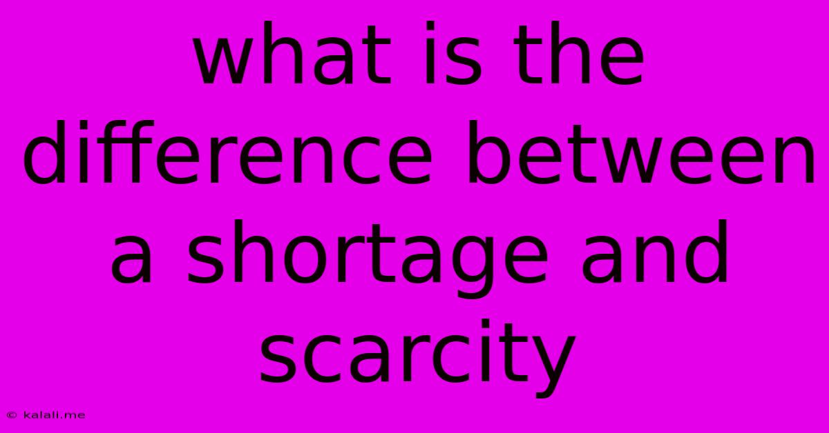 What Is The Difference Between A Shortage And Scarcity