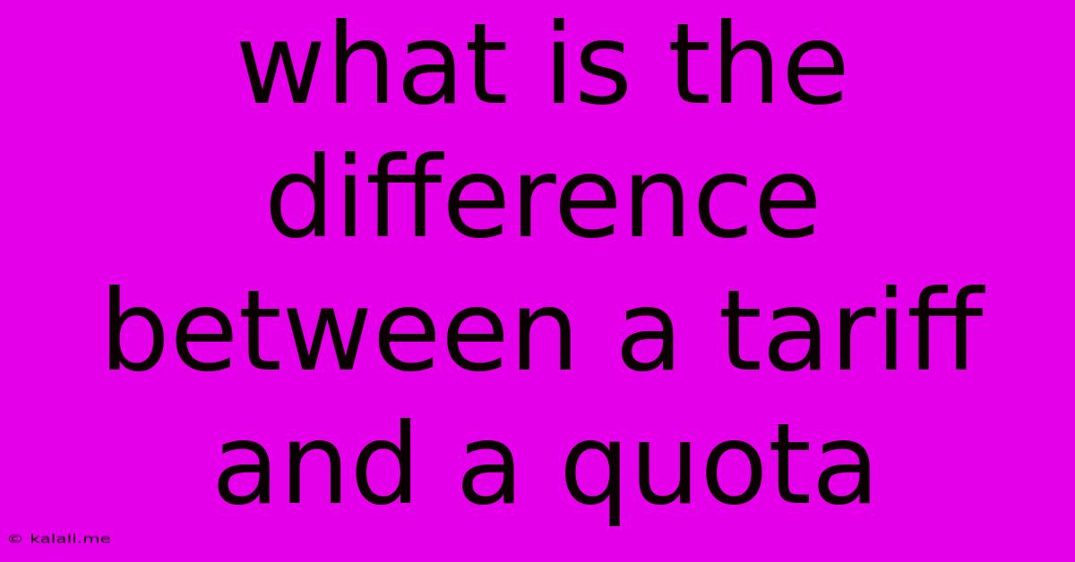 What Is The Difference Between A Tariff And A Quota