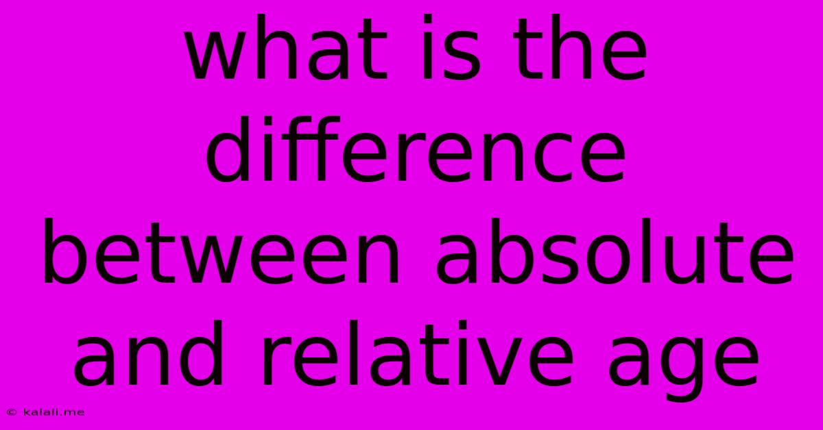 What Is The Difference Between Absolute And Relative Age