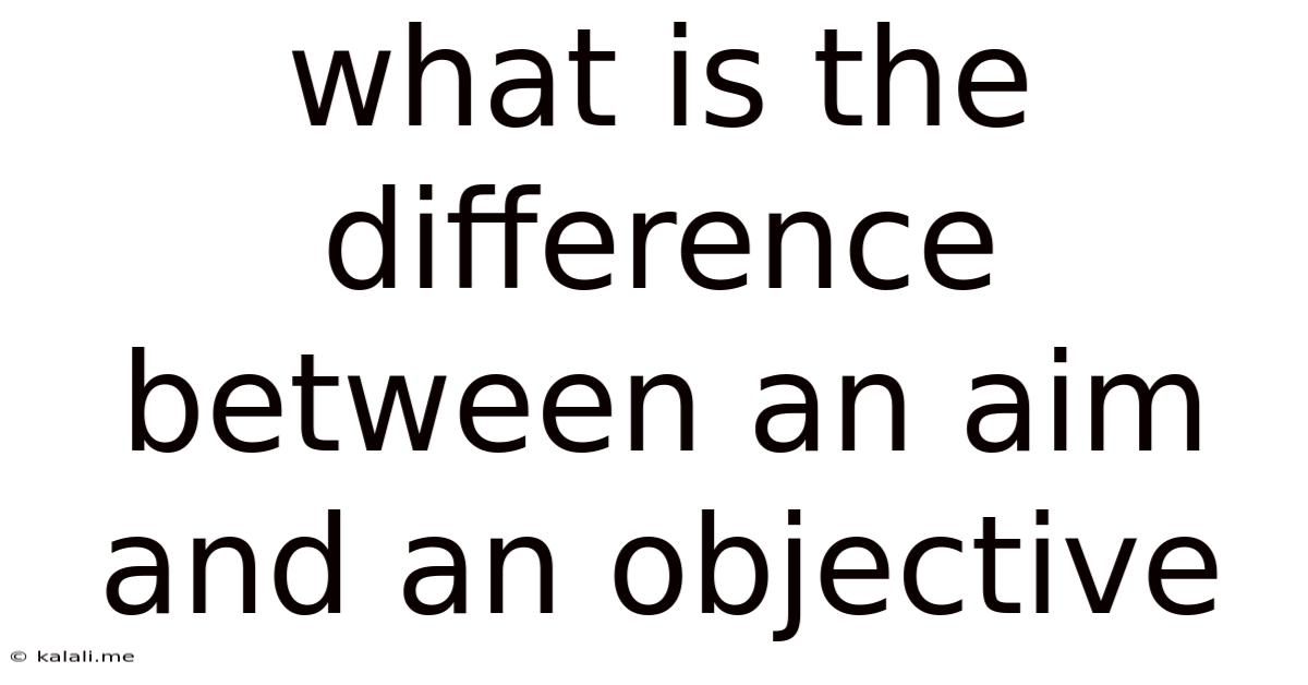 What Is The Difference Between An Aim And An Objective