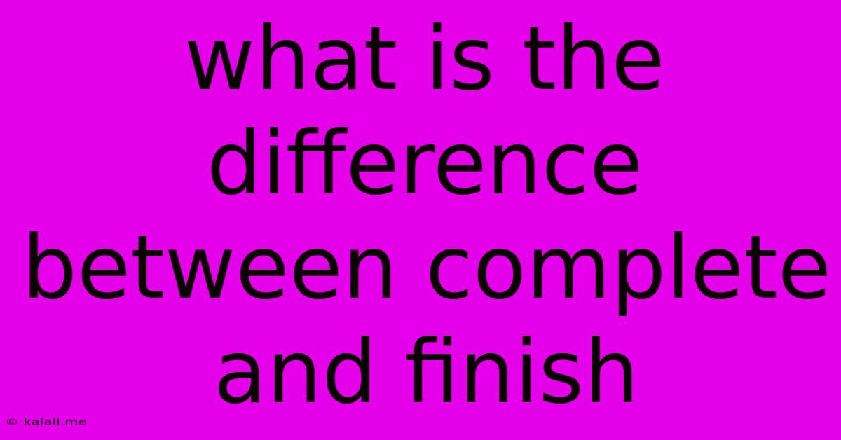 What Is The Difference Between Complete And Finish