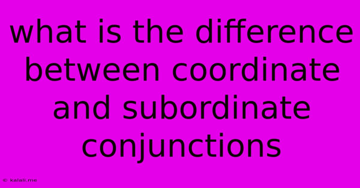 What Is The Difference Between Coordinate And Subordinate Conjunctions