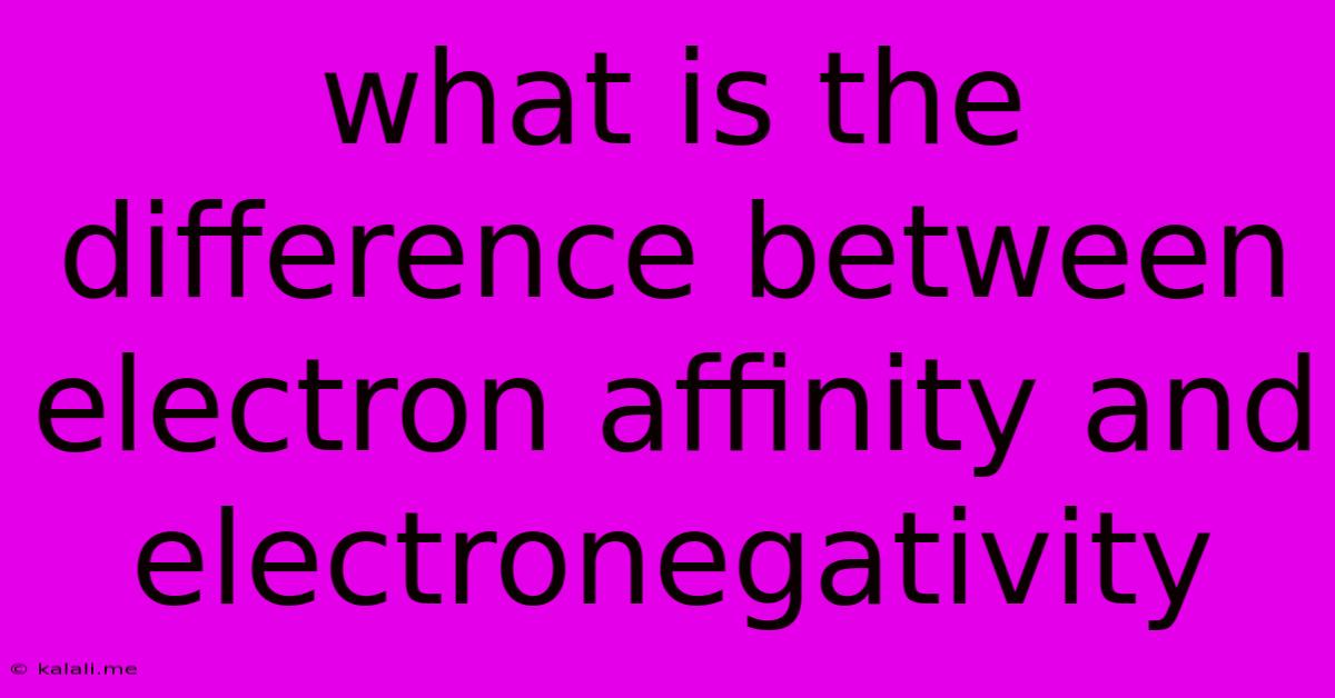 What Is The Difference Between Electron Affinity And Electronegativity