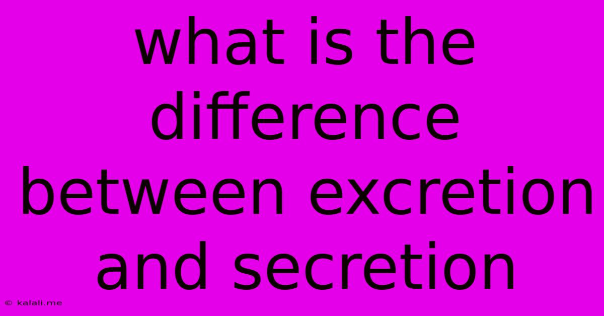 What Is The Difference Between Excretion And Secretion