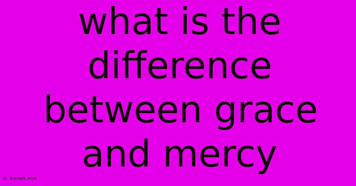 What Is The Difference Between Grace And Mercy