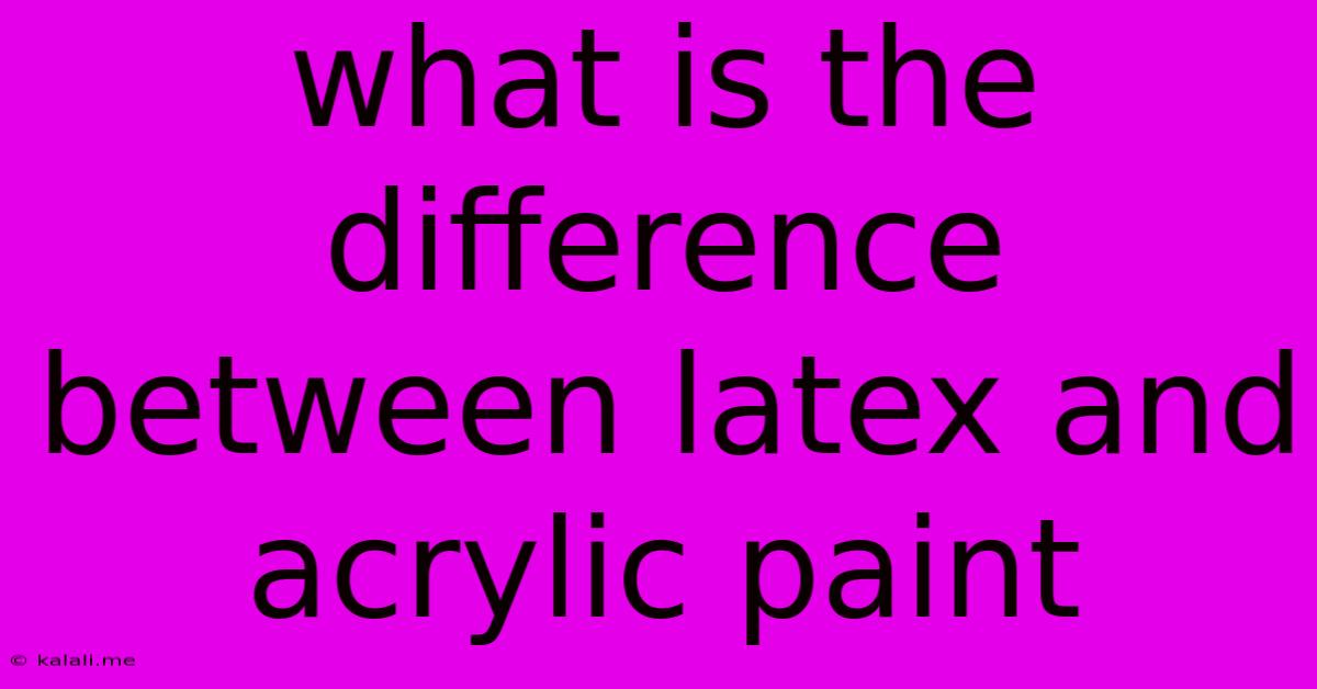 What Is The Difference Between Latex And Acrylic Paint