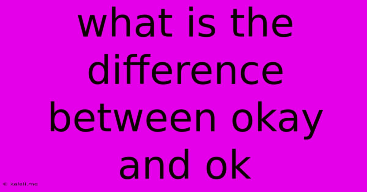What Is The Difference Between Okay And Ok