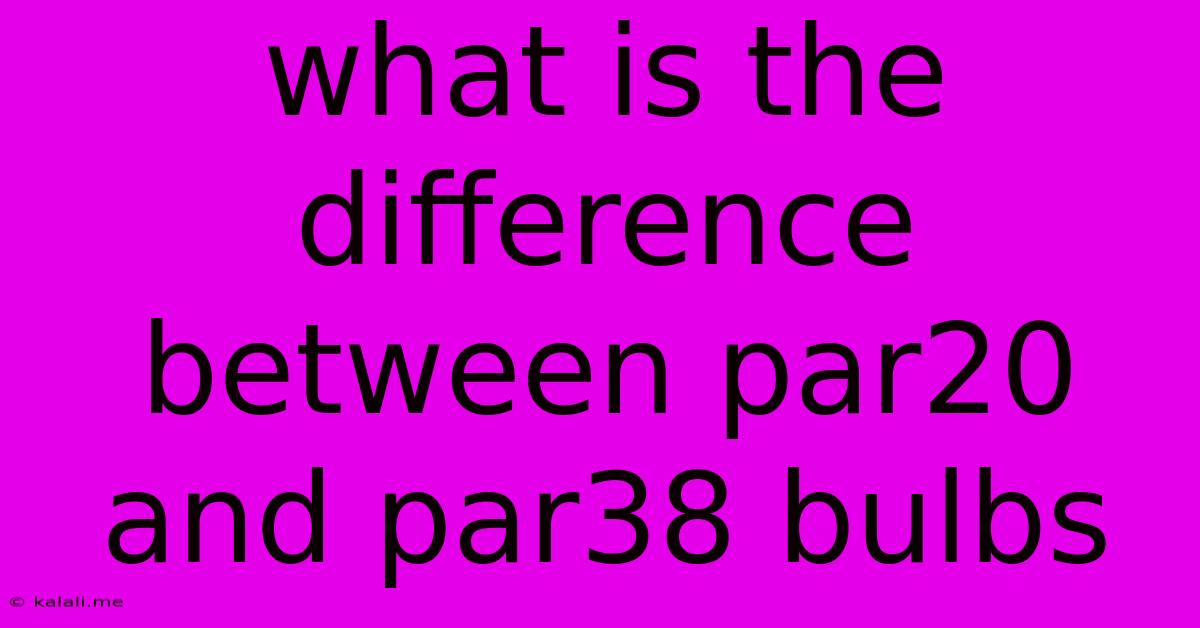 What Is The Difference Between Par20 And Par38 Bulbs