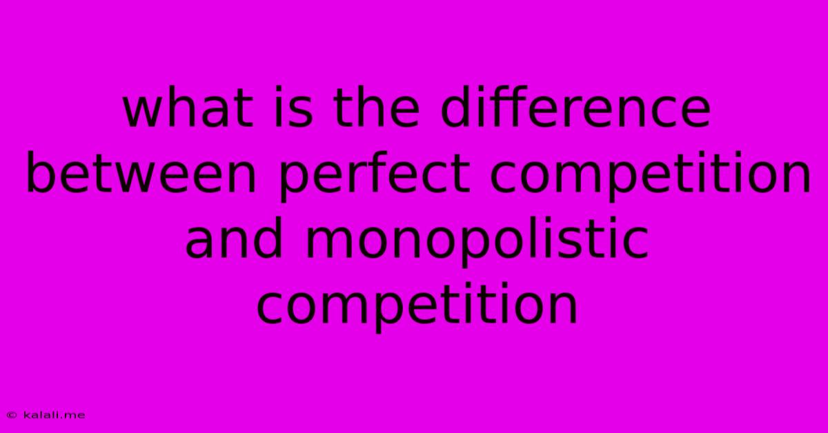 What Is The Difference Between Perfect Competition And Monopolistic Competition