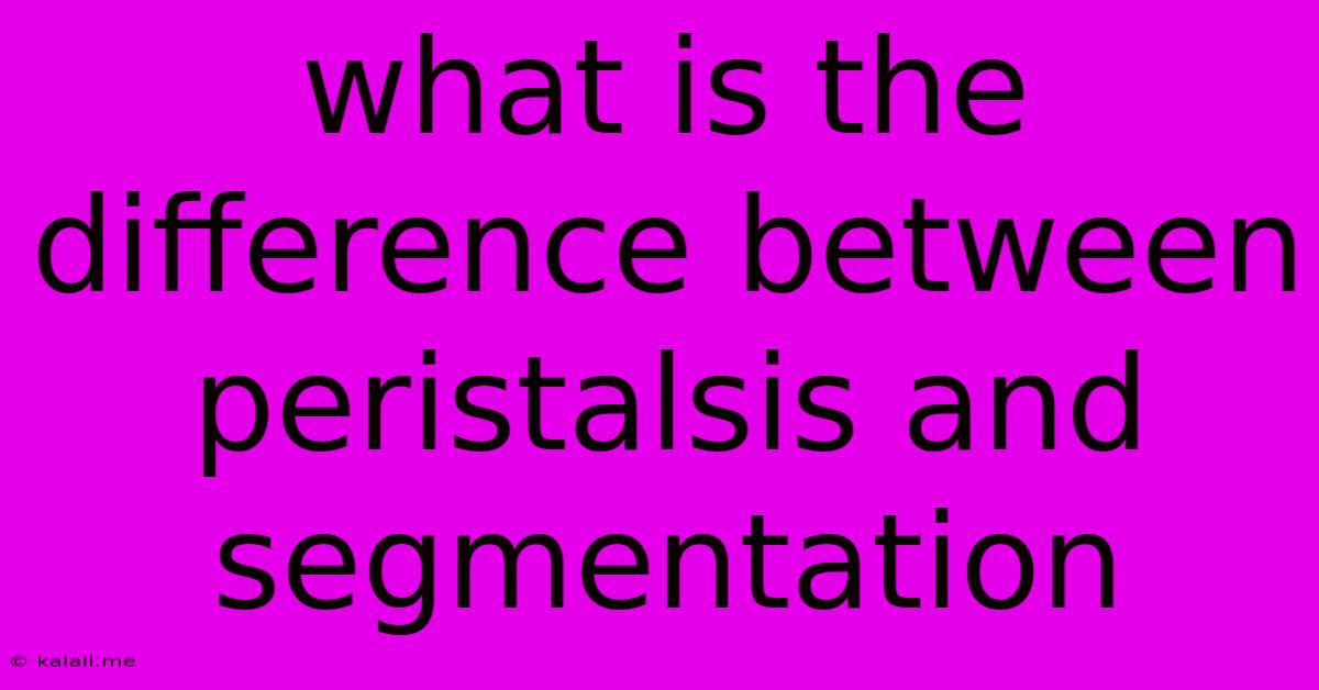 What Is The Difference Between Peristalsis And Segmentation