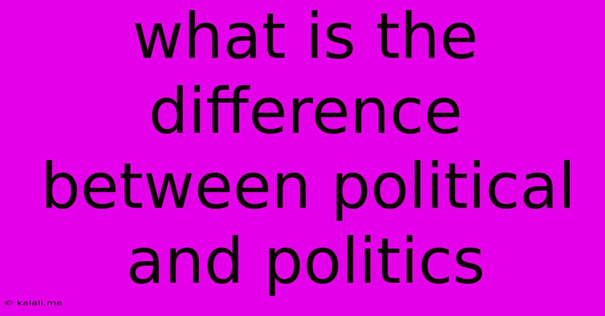 What Is The Difference Between Political And Politics