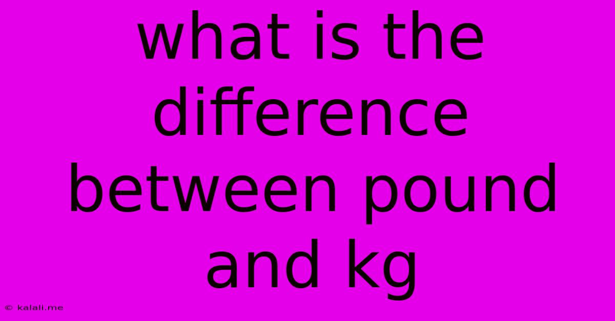 What Is The Difference Between Pound And Kg