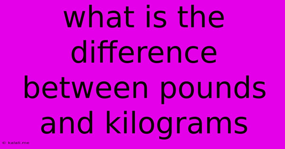 What Is The Difference Between Pounds And Kilograms