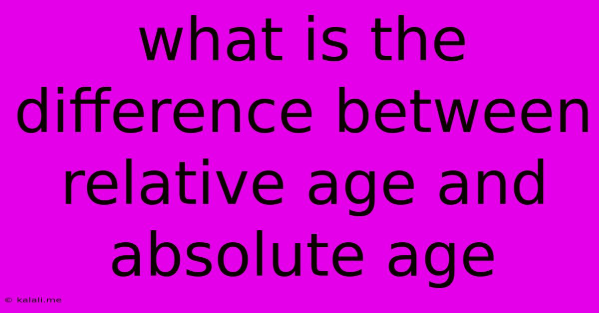 What Is The Difference Between Relative Age And Absolute Age