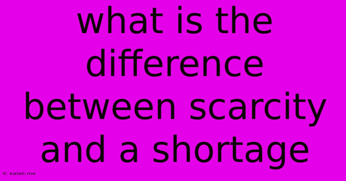 What Is The Difference Between Scarcity And A Shortage