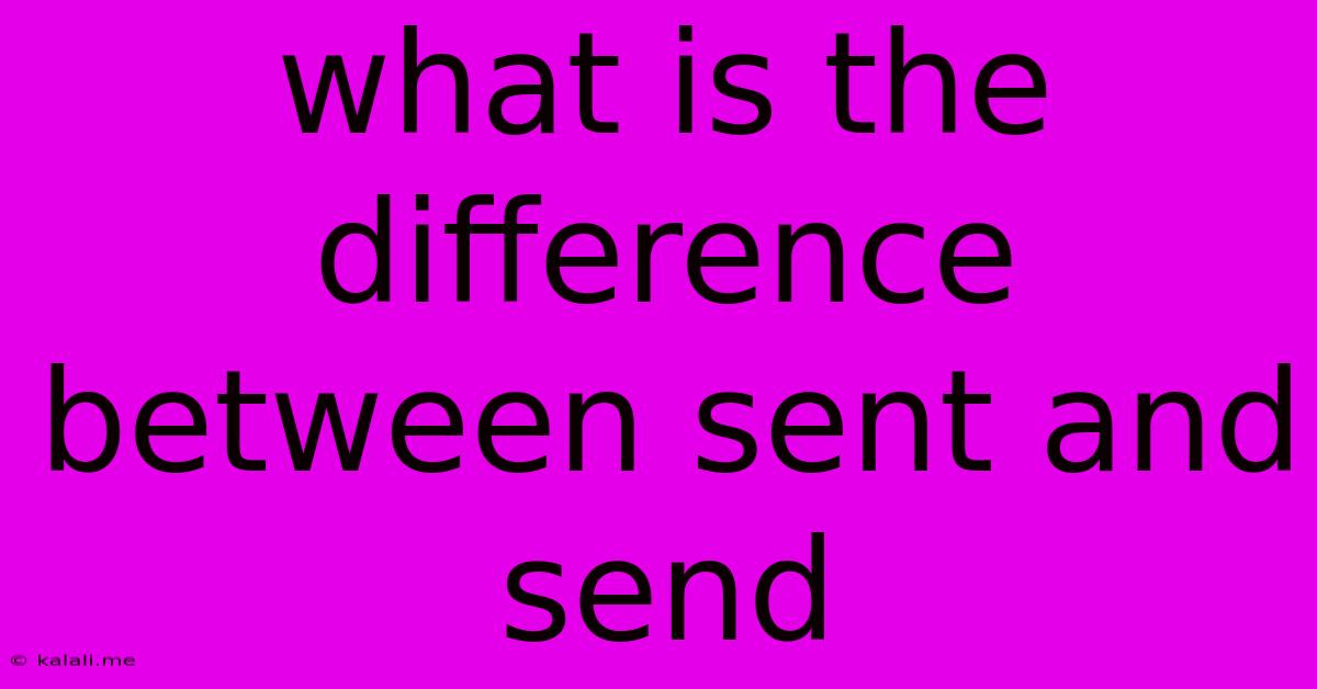 What Is The Difference Between Sent And Send