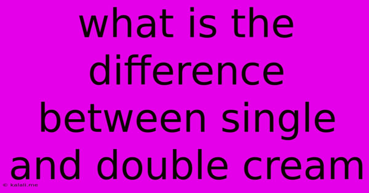 What Is The Difference Between Single And Double Cream
