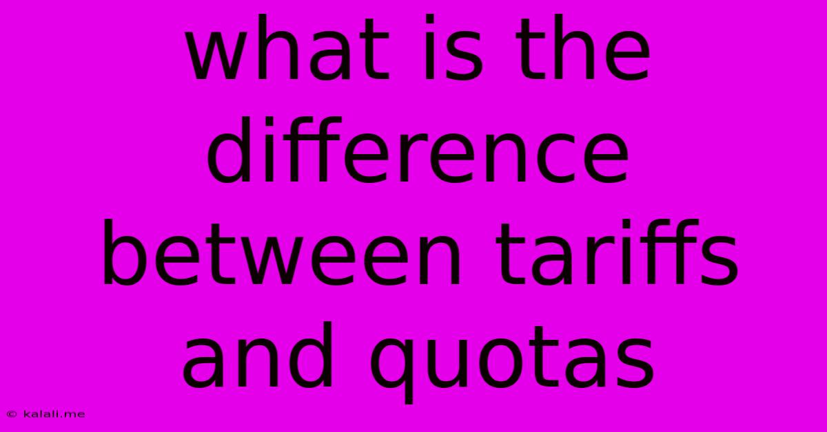 What Is The Difference Between Tariffs And Quotas