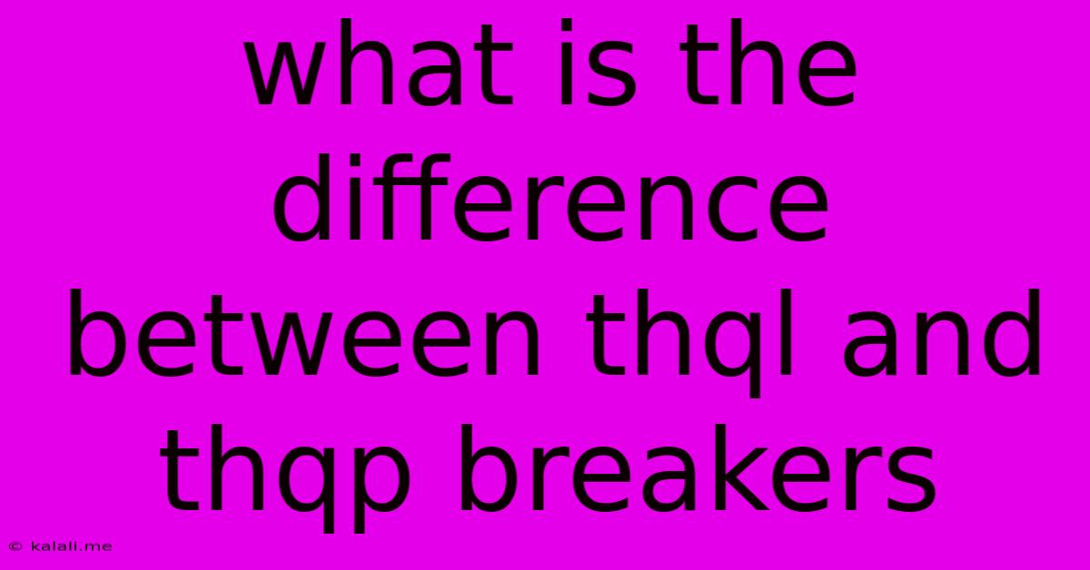 What Is The Difference Between Thql And Thqp Breakers