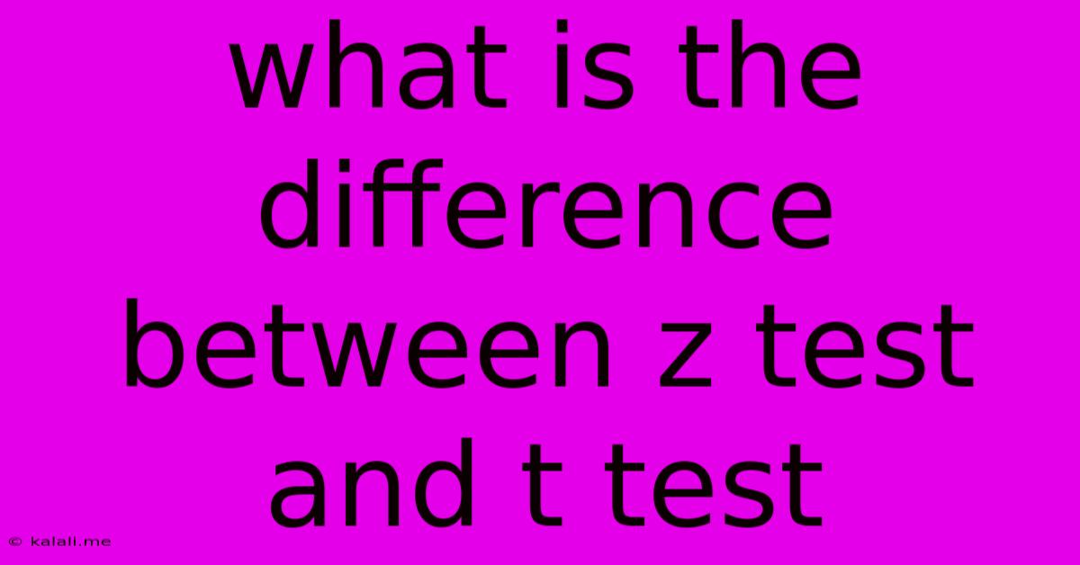 What Is The Difference Between Z Test And T Test