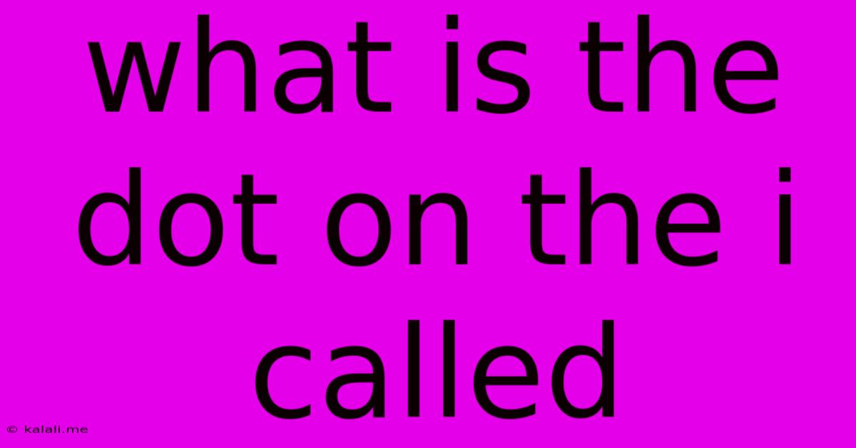 What Is The Dot On The I Called