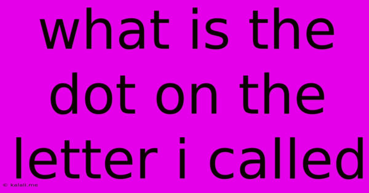 What Is The Dot On The Letter I Called
