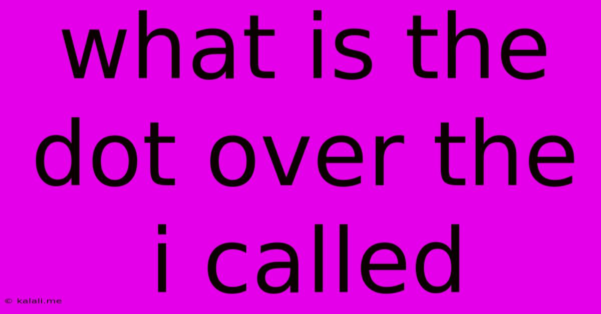 What Is The Dot Over The I Called
