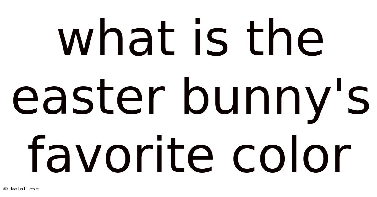 What Is The Easter Bunny's Favorite Color