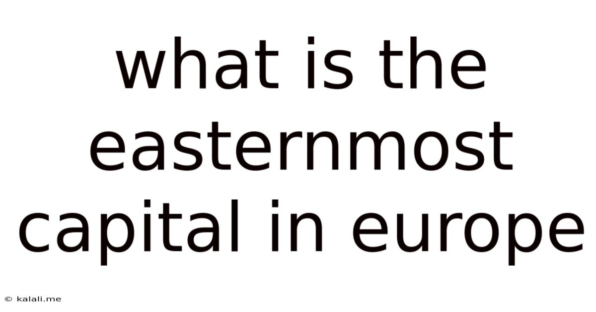 What Is The Easternmost Capital In Europe