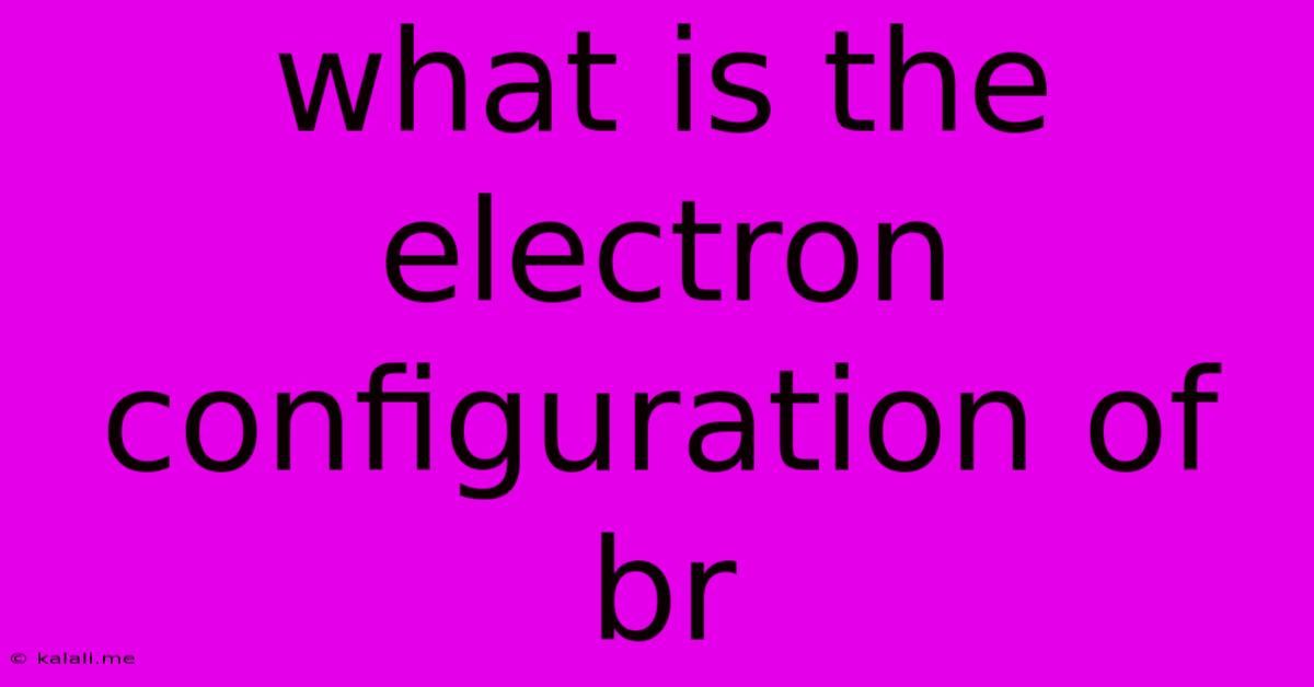 What Is The Electron Configuration Of Br